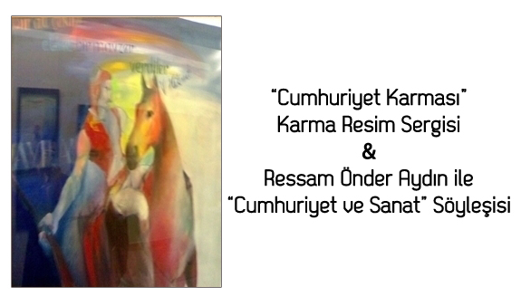 "Cumhuriyet Karması" Karma Resim Sergi & Önder AYDIN ile "Cumhuriyet ve Sanat" Söyleşisi